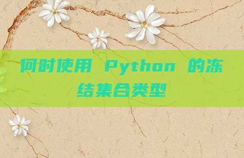 何时使用 Python 的冻结集合类型