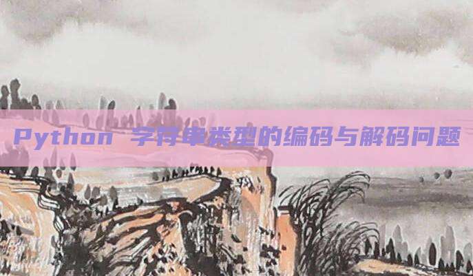 Python 字符串类型的编码与解码问题