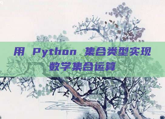用 Python 集合类型实现数学集合运算