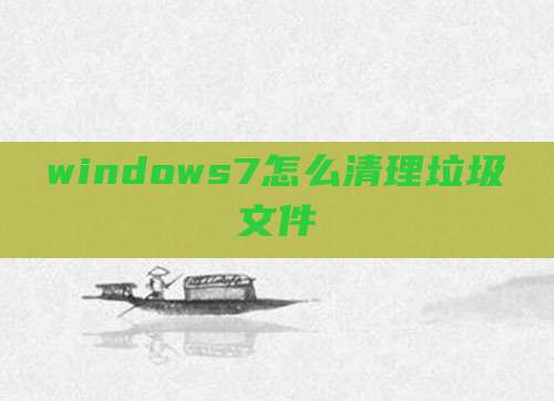 windows7怎么清理垃圾文件