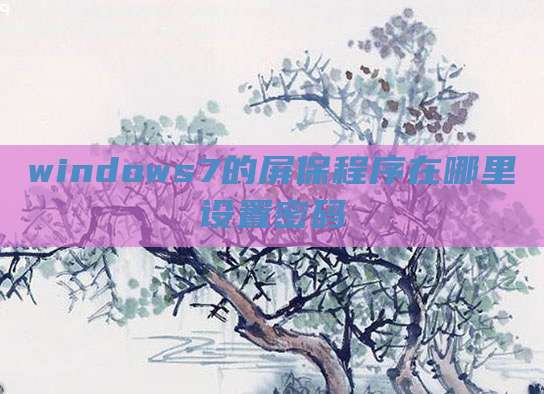 windows7的屏保程序在哪里设置密码