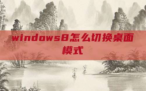 windows8怎么切换桌面模式