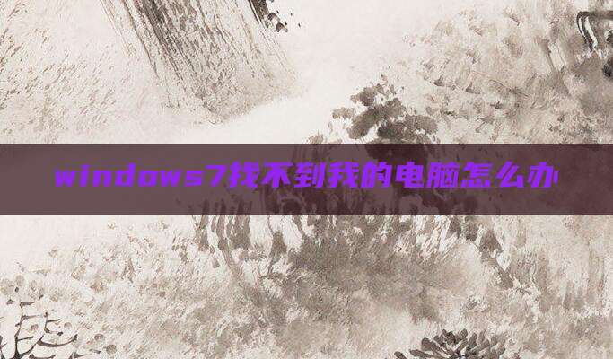 windows7找不到我的电脑怎么办