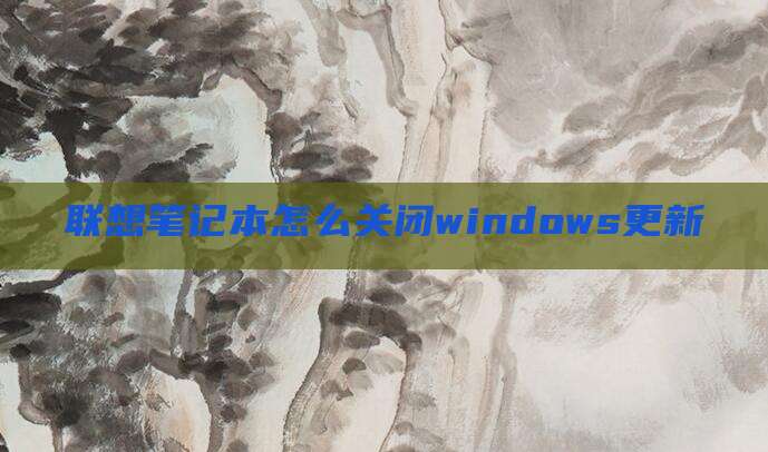 联想笔记本怎么关闭windows更新