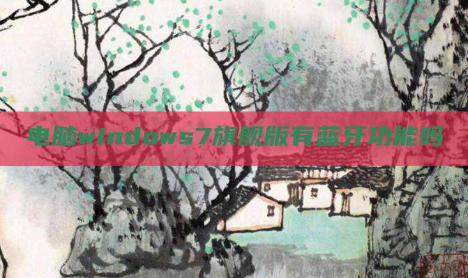 电脑windows7旗舰版有蓝牙功能吗
