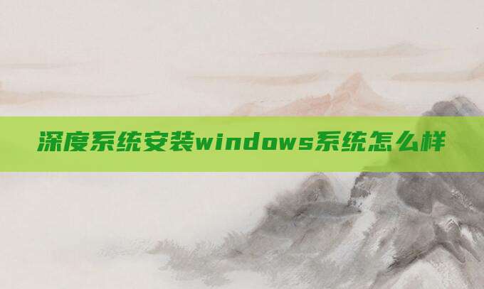 深度系统安装windows系统怎么样