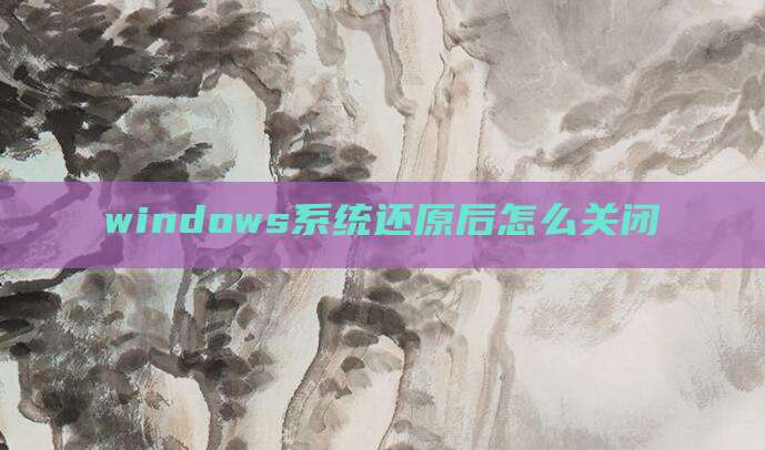 windows系统还原后怎么关闭