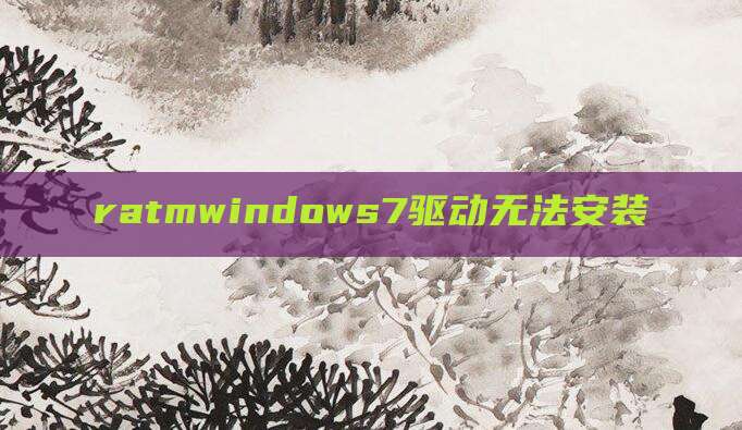 ratmwindows7驱动无法安装