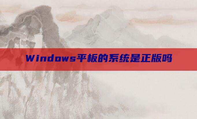 Windows平板的系统是正版吗