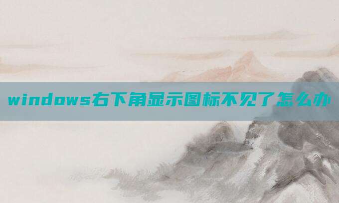 windows右下角显示图标不见了怎么办