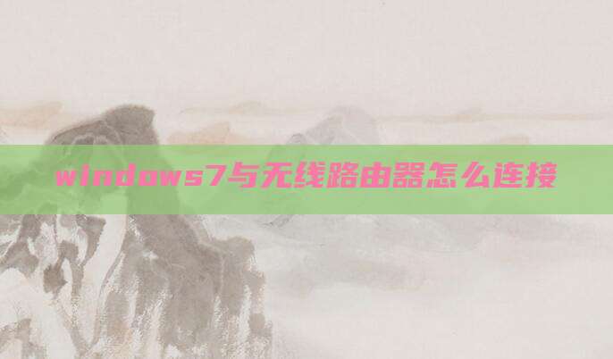 windows7与无线路由器怎么连接