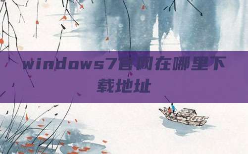 windows7官网在哪里下载地址
