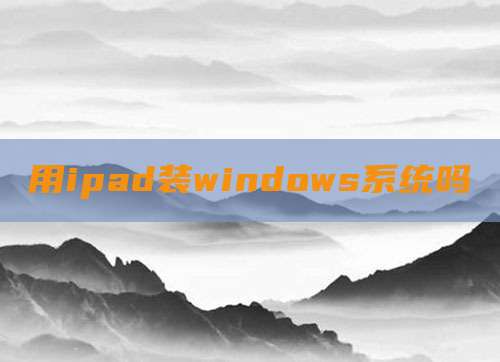用ipad装windows系统吗