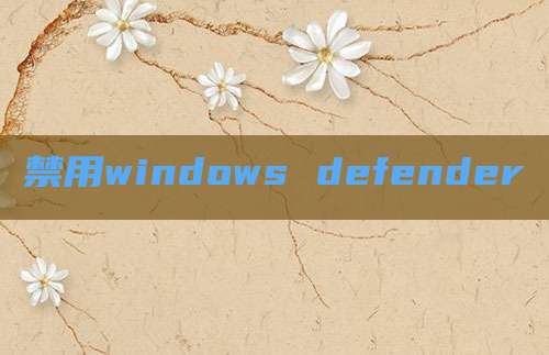 禁用windows defender