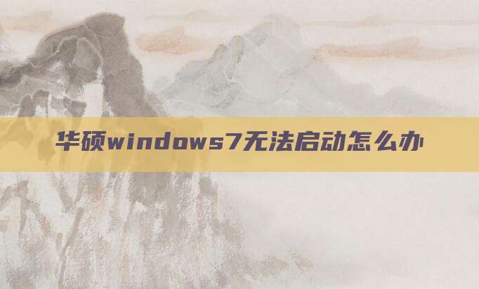 华硕windows7无法启动怎么办