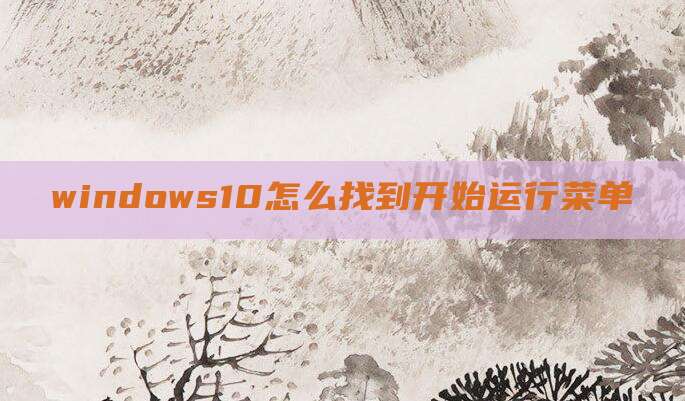 windows10怎么找到开始运行菜单