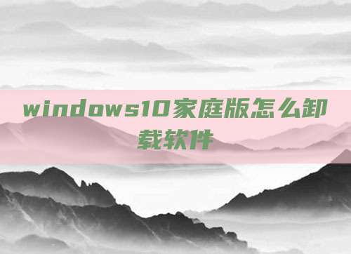 windows10家庭版怎么卸载软件