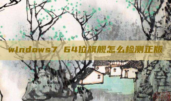 windows7 64位旗舰怎么检测正版