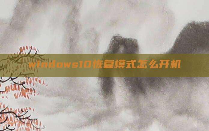 windows10恢复模式怎么开机
