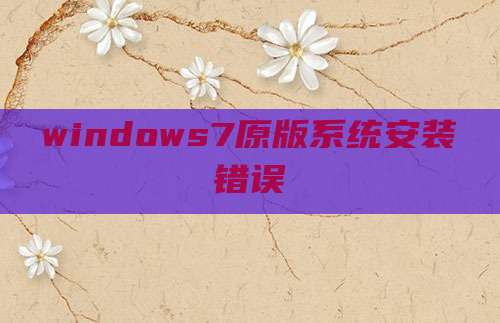 windows7原版系统安装错误
