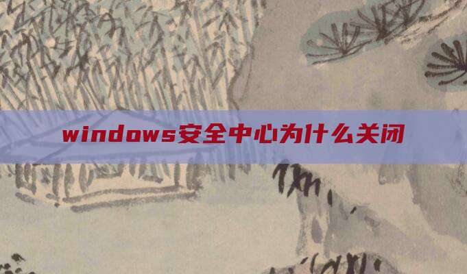 windows安全中心为什么关闭
