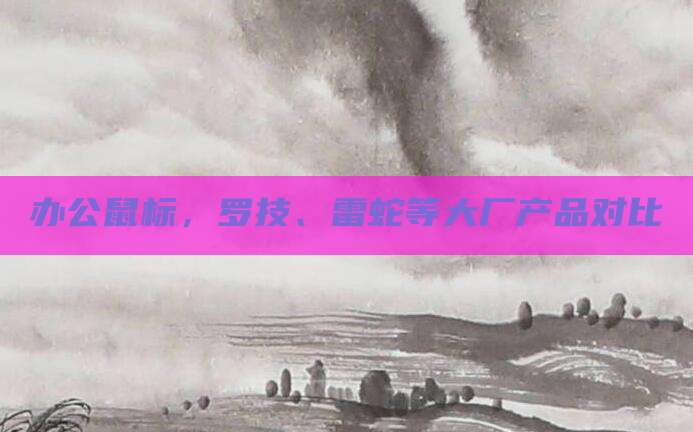 办公鼠标，罗技、雷蛇等大厂产品对比