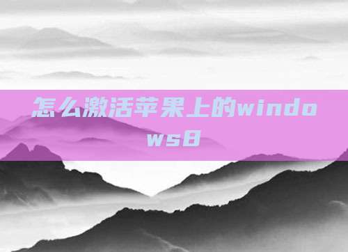 怎么激活苹果上的windows8