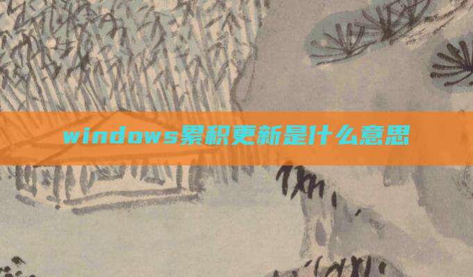 windows累积更新是什么意思