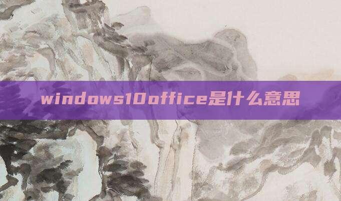 windows10office是什么意思