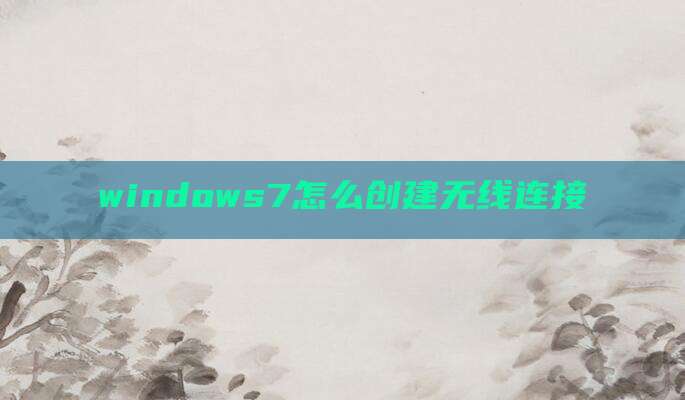 windows7怎么创建无线连接