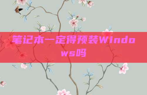 笔记本一定得预装Windows吗