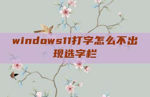 windows11打字怎么不出现选字栏