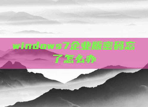 windows7企业版密码忘了怎么办