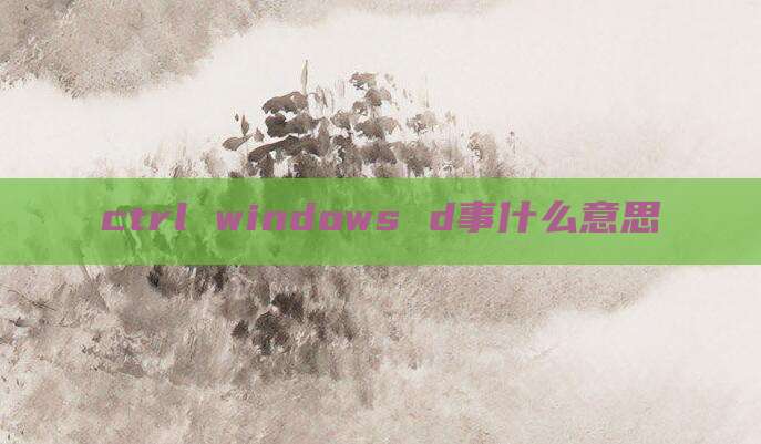 ctrl windows d事什么意思