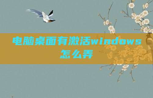 电脑桌面有激活windows怎么弄