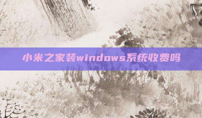 小米之家装windows系统收费吗