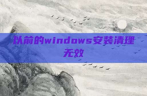 以前的windows安装清理无效