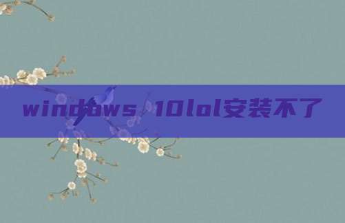 windows 10lol安装不了