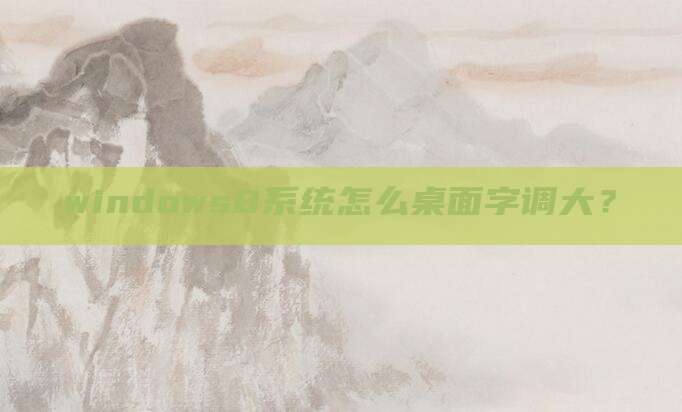 windows8系统怎么桌面字调大？