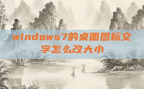 windows7的桌面图标文字怎么改大小