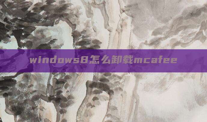 windows8怎么卸载mcafee