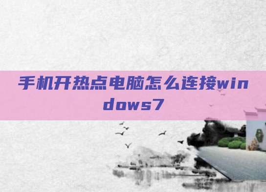 手机开热点电脑怎么连接windows7