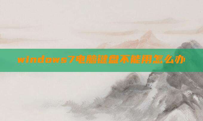windows7电脑键盘不能用怎么办