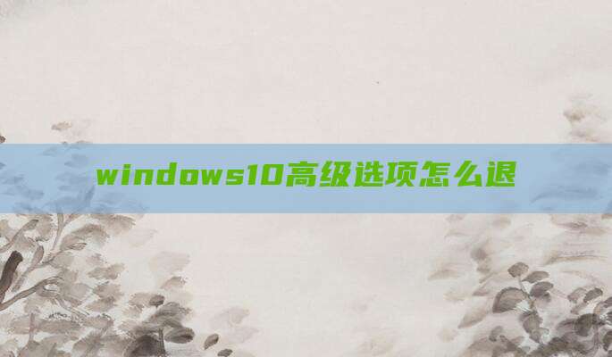 windows10高级选项怎么退