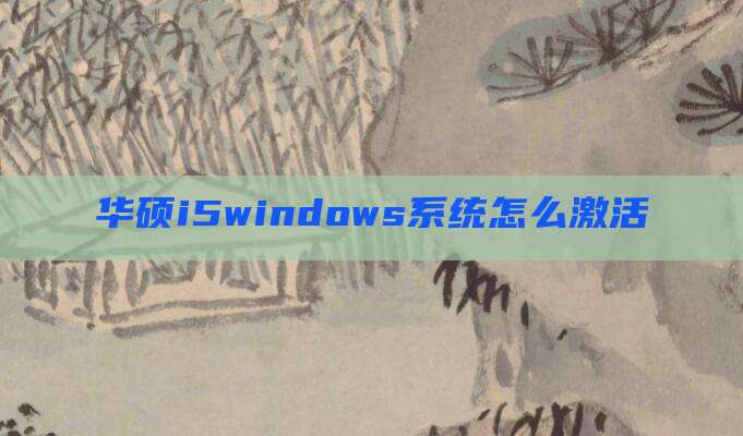 华硕i5windows系统怎么激活