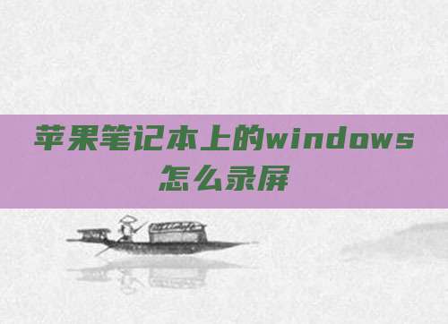 苹果笔记本上的windows怎么录屏