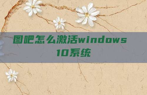 图吧怎么激活windows 10系统