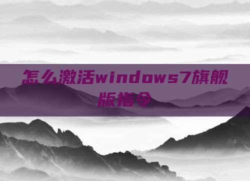 怎么激活windows7旗舰版指令