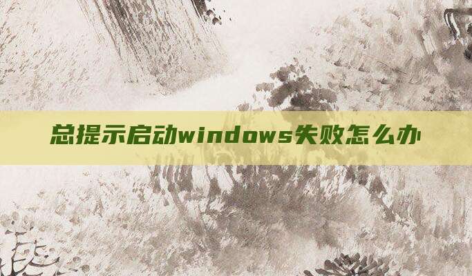 总提示启动windows失败怎么办