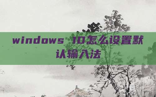 windows 10怎么设置默认输入法
